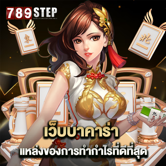 789step เว็บบาคาร่า แหล่งของการทำกำไรที่ดีที่สุด